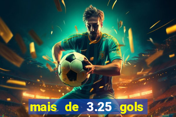 mais de 3.25 gols o que significa